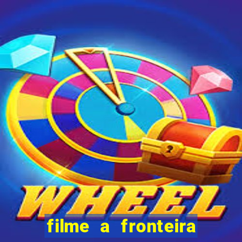 filme a fronteira 2007 completo dublado